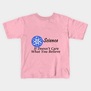 Science, It doesn't care what you believe Kids T-Shirt